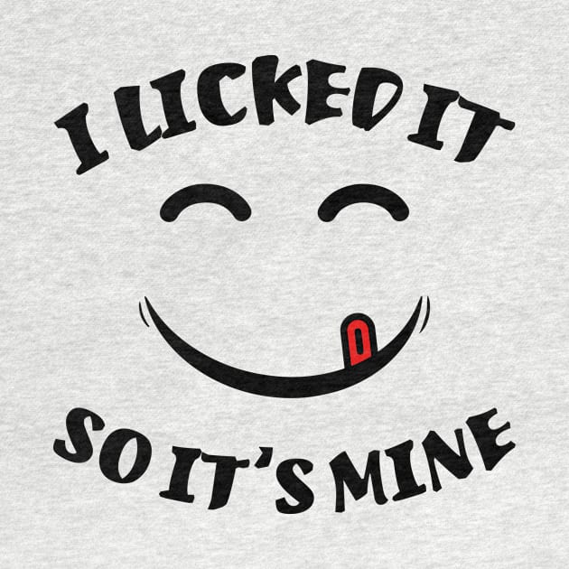 I Licked It So It's Mine Funny Sarcastic Quote by MrPink017